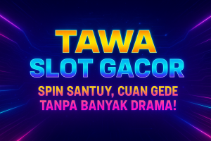 TAWA SLOT GACOR Spin Santuy Cuan Gede Tanpa Banyak Drama